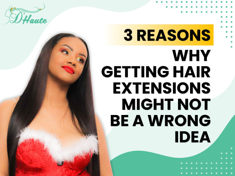 3 Reasons Why Getting Hair Extensions Might Not Be A Wrong Idea