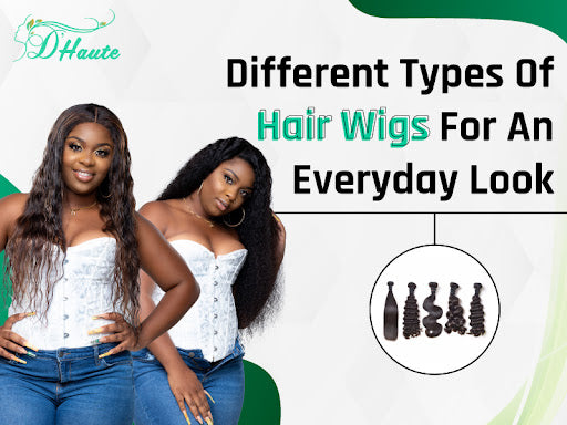 Different Types Of Hair Wigs For An Everyday Look